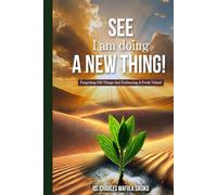 SEE I am doing A NEW THING!: Forgetting Old Things And Embracing A Fresh Vision.