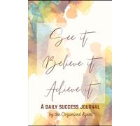 See It Believe It Achieve It Journal: A 3-Month Guide to Daily Success