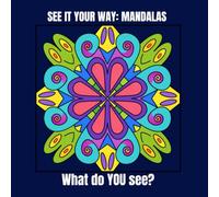 SEE IT YOUR WAY: MANDALAS: What do YOU see?