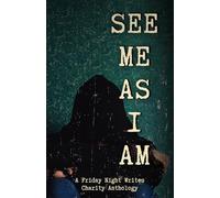 See Me As I Am: A Friday Night Writes Charity Anthology
