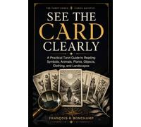 See the Card Clearly: A Practical Tarot Guide to Reading Symbols, Animals, Plants, Objects, Clothing, and Landscapes (The Tarot Codex)