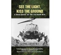 See The Light, Kiss The Ground: A Docu-Novel of the Vietnam War