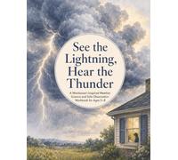 See the Lightning, Hear the Thunder - A Montessori-Inspired Weather Science and Safe Observation Workbook for Ages 5-8: A Montessori-Inspired Weather ... 5-8 (Little Sky Watchers Nature Study Series)