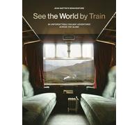 See the world by train: 80 unforgettable railway adventures across the globe
