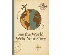 See the World, Write Your Story: Lined Notebook to Track Your Travels and Experiences