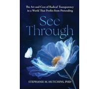 See Through: The Art and Cost of Radical Transparency in a World That Profits from Pretending