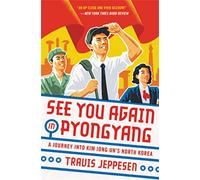 See You Again in Pyongyang: A Journey into Kim Jong Un's North Korea [Idioma Inglés]