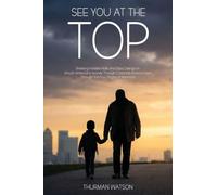See You at the Top: Breaking Invisible Walls and Glass Ceilings An African American's Journey Through Corporate America Seen Through the Four Stages of Manhood