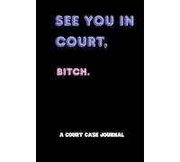 See You in Court, Bitch: a Court Case Journal- Funny gift for friends, Stocking stuffer notebook, Funny court humor journal, Funny Christmas gifts
