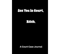 See You in Court, Bitch: A Court Case Journal-Funny notebook for friends, gifts for family, stocking stuffers, Silly Christmas gift, gag Gift, White Elephant gift