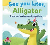 See You Later, Alligator: A Rhyming Story About Saying Goodbye Politely
