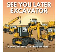 See You Later, Excavator: A Bedtime Story for Little Builders