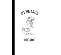 See You Later Litigator: A Funny Gift Notebook for Attorneys, Law Students