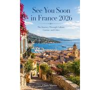 See You Soon in France 2026: The Journey Through Culture, Cuisine, and Cities