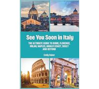 See You Soon in Italy: The Ultimate Guide to Rome, Florence, Milan, Naples, Amalfi Coast, Sicily and Beyond