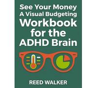 SEE YOUR MONEY A Visual Budgeting Workbook for the ADHD Brain: 12-Week Visual Tracking System
