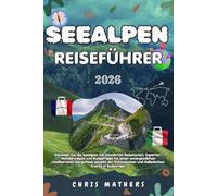 SEEALPEN REISEFÜHRER 2026: Erkunden Sie die Seealpen mit bewährten Reiserouten, Experten-Wanderwegen und Budgettipps für einen unvergesslichen ... und italienischen Grenze in Südeuropa.