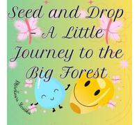 Seed and Drop - A Little Journey to the Big Forest: A tiny seed and a drop of water set off together on a journey through the Great Forest, meeting ... the magic of friendship and nature