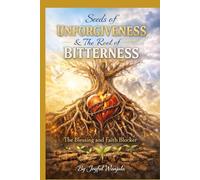 Seed Of Unforgiveness & the Root of Bitterness: The blessing and Faith Blocker