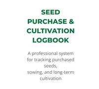 SEED PURCHASE & CULTIVATION LOGBOOK: A professional system for tracking purchased seeds, sowing, and long-term cultivation