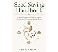 Seed Saving Handbook: A Home Guide to Collecting, Drying, Storing, and Replanting Garden Seeds