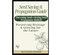 Seed Saving & Propagation Guide: Preserving Heritage & Growing for the Future