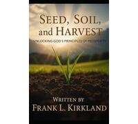 Seed, Soil, and Harvest: “Unlocking God's principles of Prosperity”