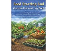 Seed Starting And Garden Harvest Log Book: Crop Record Pages For Sowing Dates, Germination, Transplanting, Care Notes, Pest Observations, And Harvest Tracking