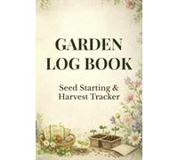 Seed Starting Log Book: Garden Planner | Seed Inventory, Layout & Harvest Log (Plant • Grow • Record Series)