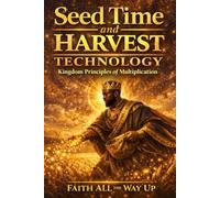 Seed Time and Harvest Technology: Kingdom Principles of Multiplication