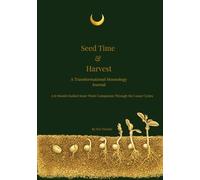 Seed Time & Harvest: A Transformational Moonology Journal