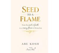 SEED TO A FLAME: From the seed of faith to a rising flame of divine love