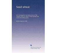 Seed wheat: An investigation and discussion of the relative value as seed of large plump and small shrivelled grains