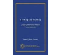 Seeding and planting: a manual for the guidance of forestry students, foresters, nurserymen, forest owners, and farmers