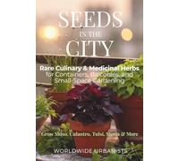 Seeds in the City: Rare Culinary & Medicinal Herbs: For Containers, Balconies, and Small-Space Gardening