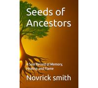 Seeds of Ancestors: A Soul Record of Memory, Healing, and Flame