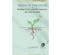 Seeds of freedom:: Healing Plants and Microgreens (No Soil Needed) (Seeds of Freedom Series)