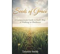 Seeds of Grace: A Compassionate Guide to God's Way (Psalm 32:8 "The Lord says, "I will guide you along the best pathways for your life. I will advise you and watch over you.")