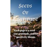Seeds of Gratitude: A Daily Journal to Cultivate Positivity, Joy, and Mindful Thankfulness