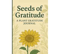 Seeds of Gratitude: A Plant Gratitude Journal: Become Mindful, Grow Peace, Gratitude, and Inner Strength