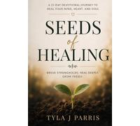 Seeds of Healing: A 31 Day Devotional Journey to Heal Your Mind, Heart, and Soul: Break Strongholds. Heal Deeply. Grown Freely.