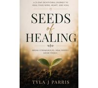 Seeds of Healing: A 31 Day Devotional Journey to Heal Your Mind, Heart, and Soul: Break Strongholds. Heal Deeply. Grown Freely.