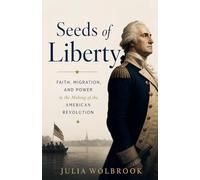 Seeds of Liberty Faith, Migration, and Power in the Making of the American Revolution