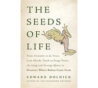 The Seeds of Life: From Aristotle to Da Vinci, from Sharks' Teeth to Frogs' Pants, the Long and Strange Quest to Discover Where Babies Come from