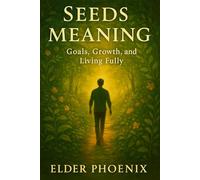 Seeds of Meaning: Goals, Growth, and Living Fully (The Phoenix Path Series)