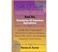 Seeds of Power: Brooke Rollins and the Revolution of American Agriculture: Inside the Trump-Speed Revolution to Rescue Farmers, Reform the USDA, and ... Architects of America’s New Direction)