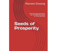 Seeds of Prosperity: Financial Literacy for Start-ups and Small Businesses to Thrive and Grow (The Creation to Prosperity Series)