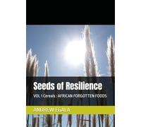 Seeds of Resilience: VOL 1 Cereals : AFRICAN FORGOTTEN FOODS