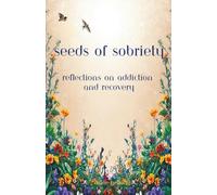 Seeds of Sobriety: Reflections on Addiction and Recovery