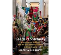 Seeds of Solidarity: African-Indian Relations and the 1935 Labor Rebellions in British Guiana (Cambridge Studies on the African Diaspora)